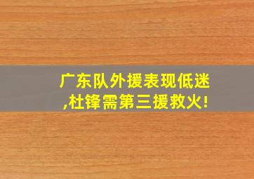 广东队外援表现低迷,杜锋需第三援救火!