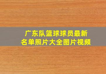 广东队篮球球员最新名单照片大全图片视频