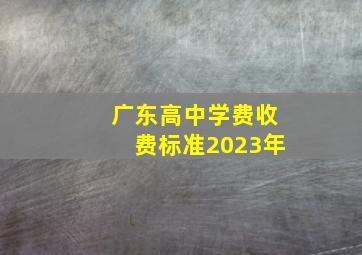 广东高中学费收费标准2023年