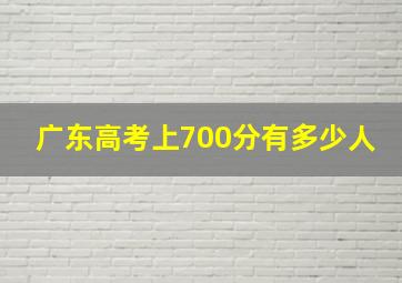 广东高考上700分有多少人