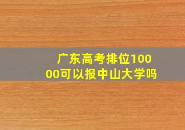 广东高考排位10000可以报中山大学吗