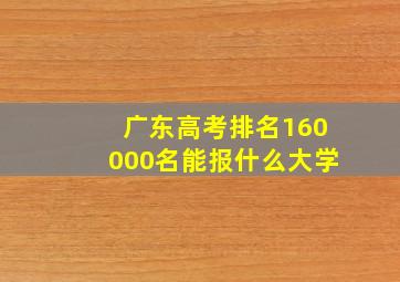 广东高考排名160000名能报什么大学