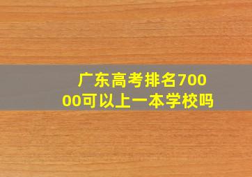 广东高考排名70000可以上一本学校吗