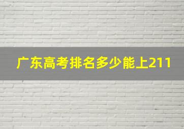 广东高考排名多少能上211