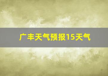 广丰天气预报15天气