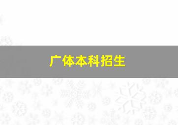 广体本科招生