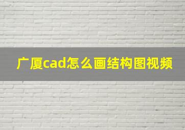 广厦cad怎么画结构图视频