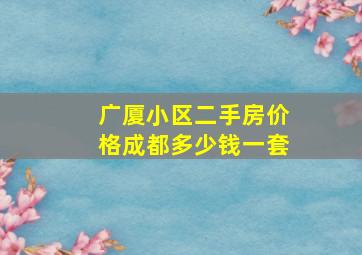 广厦小区二手房价格成都多少钱一套