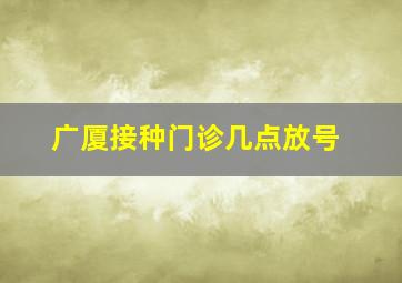 广厦接种门诊几点放号