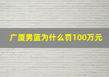 广厦男篮为什么罚100万元