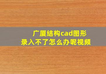 广厦结构cad图形录入不了怎么办呢视频