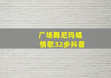 广场舞尼玛唱情歌32步抖音