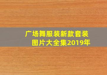 广场舞服装新款套装图片大全集2019年