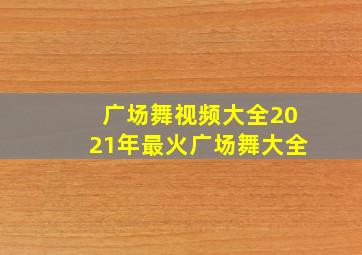 广场舞视频大全2021年最火广场舞大全