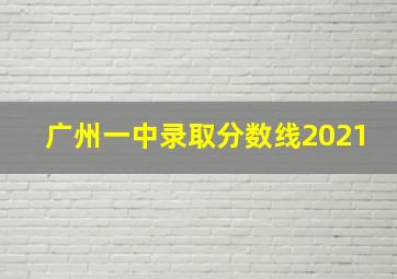 广州一中录取分数线2021