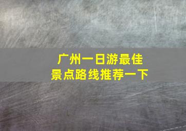 广州一日游最佳景点路线推荐一下