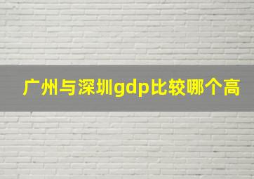 广州与深圳gdp比较哪个高