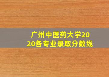 广州中医药大学2020各专业录取分数线