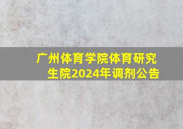 广州体育学院体育研究生院2024年调剂公告