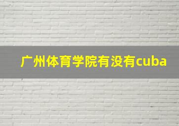 广州体育学院有没有cuba