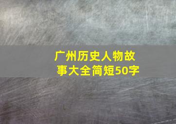 广州历史人物故事大全简短50字