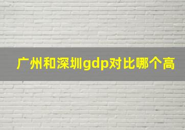 广州和深圳gdp对比哪个高