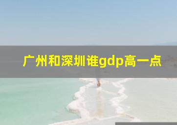 广州和深圳谁gdp高一点