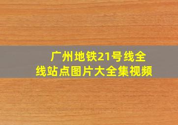 广州地铁21号线全线站点图片大全集视频