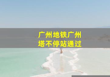 广州地铁广州塔不停站通过