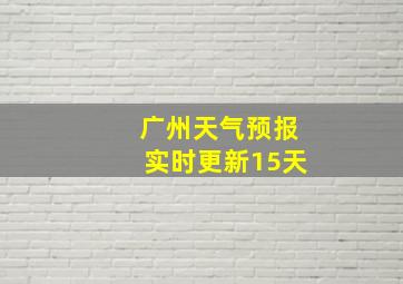 广州天气预报实时更新15天