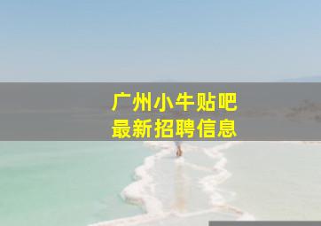 广州小牛贴吧最新招聘信息