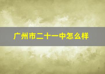 广州市二十一中怎么样