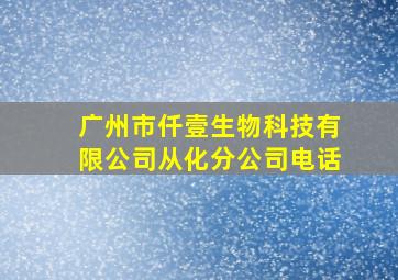 广州市仟壹生物科技有限公司从化分公司电话