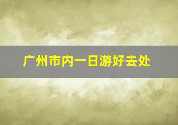 广州市内一日游好去处