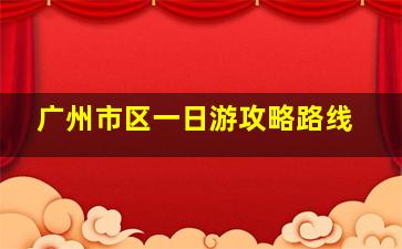 广州市区一日游攻略路线