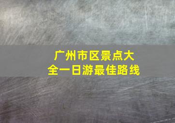 广州市区景点大全一日游最佳路线