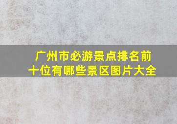 广州市必游景点排名前十位有哪些景区图片大全