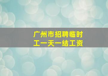 广州市招聘临时工一天一结工资