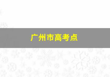 广州市高考点