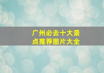 广州必去十大景点推荐图片大全