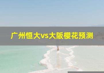 广州恒大vs大阪樱花预测