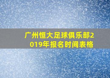 广州恒大足球俱乐部2019年报名时间表格