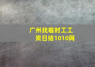 广州找临时工工资日结1010网