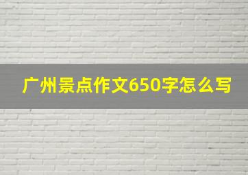 广州景点作文650字怎么写