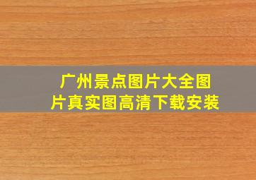 广州景点图片大全图片真实图高清下载安装