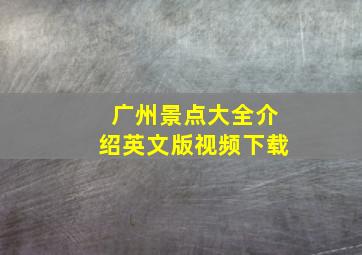 广州景点大全介绍英文版视频下载