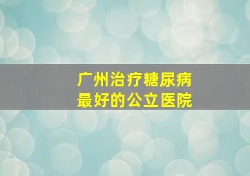 广州治疗糖尿病最好的公立医院