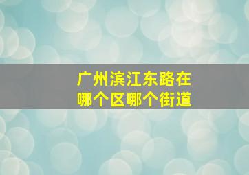 广州滨江东路在哪个区哪个街道