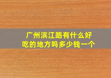 广州滨江路有什么好吃的地方吗多少钱一个