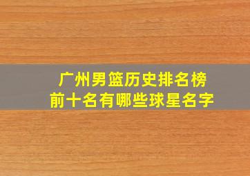 广州男篮历史排名榜前十名有哪些球星名字